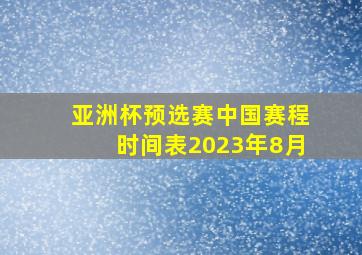 亚洲杯预选赛中国赛程时间表2023年8月