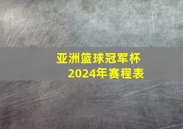 亚洲篮球冠军杯2024年赛程表