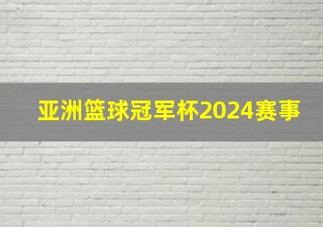 亚洲篮球冠军杯2024赛事