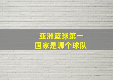 亚洲篮球第一国家是哪个球队