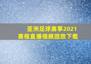 亚洲足球赛事2021赛程直播视频回放下载