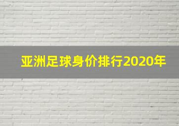 亚洲足球身价排行2020年