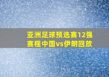 亚洲足球预选赛12强赛程中国vs伊朗回放