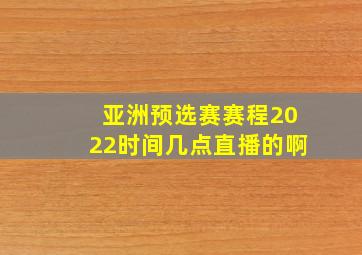 亚洲预选赛赛程2022时间几点直播的啊