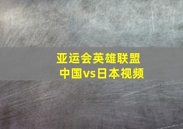 亚运会英雄联盟中国vs日本视频