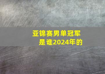 亚锦赛男单冠军是谁2024年的