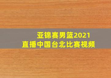 亚锦赛男篮2021直播中国台北比赛视频