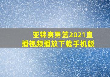 亚锦赛男篮2021直播视频播放下载手机版