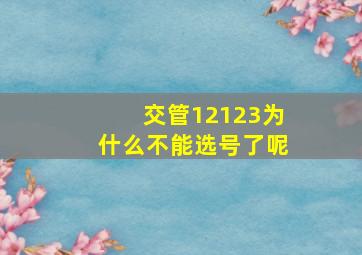 交管12123为什么不能选号了呢