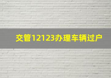 交管12123办理车辆过户