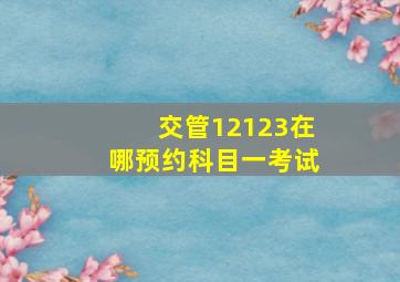 交管12123在哪预约科目一考试