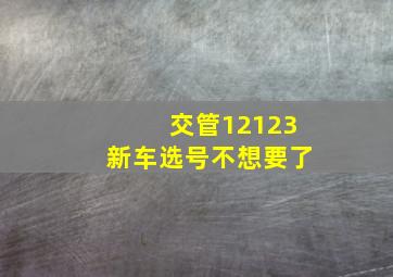 交管12123新车选号不想要了