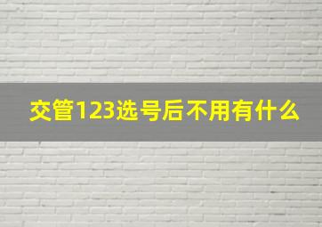 交管123选号后不用有什么