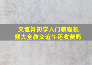 交谊舞初学入门教程视频大全教交谊午还收费吗