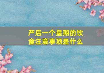 产后一个星期的饮食注意事项是什么