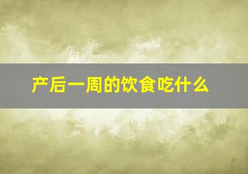 产后一周的饮食吃什么