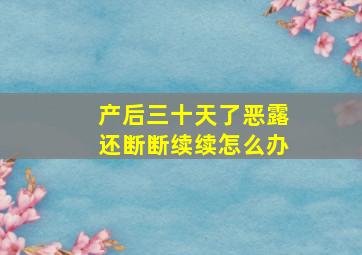 产后三十天了恶露还断断续续怎么办