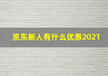 京东新人有什么优惠2021