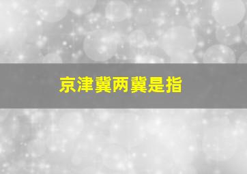 京津冀两冀是指