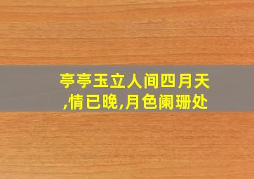 亭亭玉立人间四月天,情已晚,月色阑珊处