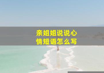 亲姐姐说说心情短语怎么写