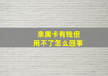 亲属卡有钱但用不了怎么回事