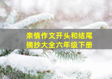 亲情作文开头和结尾摘抄大全六年级下册