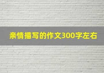 亲情描写的作文300字左右