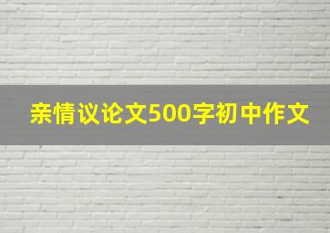 亲情议论文500字初中作文