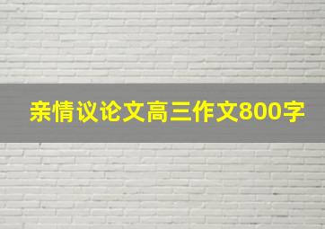 亲情议论文高三作文800字