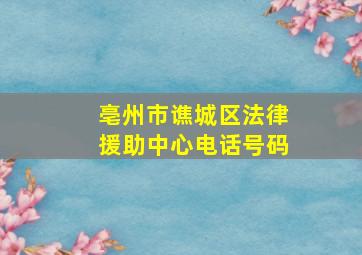 亳州市谯城区法律援助中心电话号码