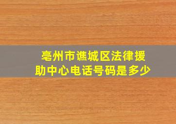 亳州市谯城区法律援助中心电话号码是多少