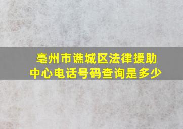 亳州市谯城区法律援助中心电话号码查询是多少