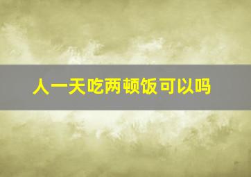 人一天吃两顿饭可以吗