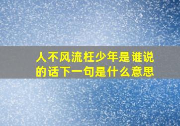 人不风流枉少年是谁说的话下一句是什么意思