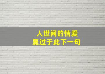 人世间的情爱莫过于此下一句