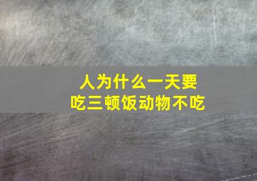 人为什么一天要吃三顿饭动物不吃