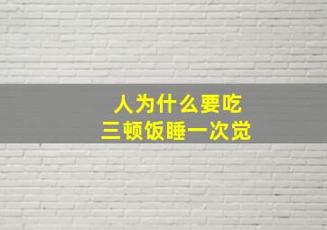 人为什么要吃三顿饭睡一次觉