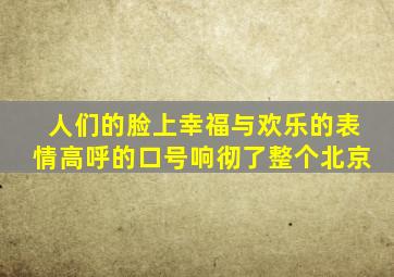 人们的脸上幸福与欢乐的表情高呼的口号响彻了整个北京