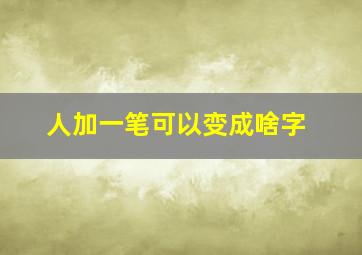 人加一笔可以变成啥字