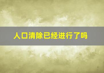 人口清除已经进行了吗