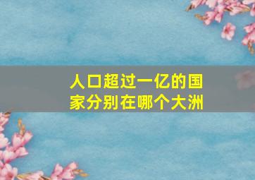 人口超过一亿的国家分别在哪个大洲