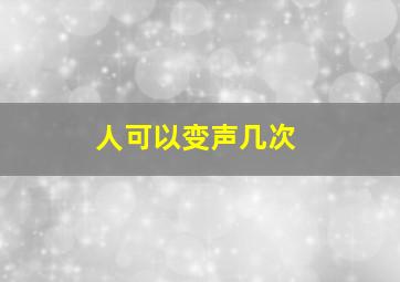 人可以变声几次