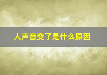 人声音变了是什么原因