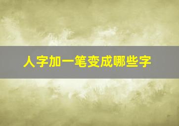 人字加一笔变成哪些字