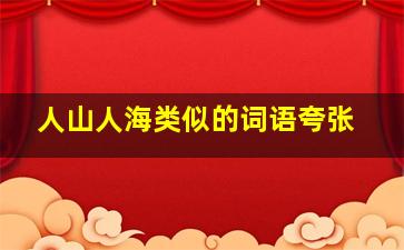 人山人海类似的词语夸张