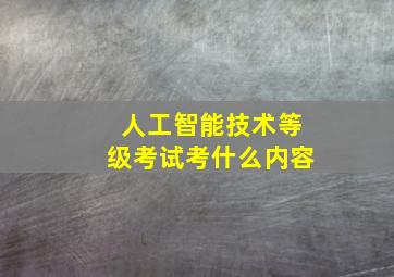 人工智能技术等级考试考什么内容