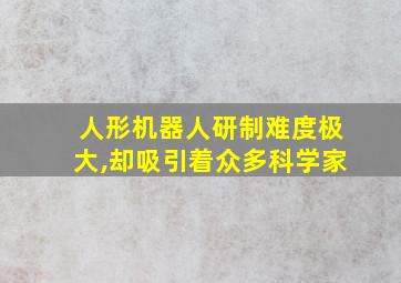 人形机器人研制难度极大,却吸引着众多科学家