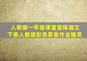 人教版一年级课堂堂练语文下册人教版彩色答案作业精灵