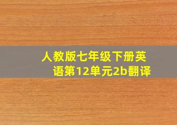 人教版七年级下册英语第12单元2b翻译